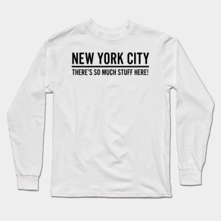 New York City - There's So Much Stuff Here! Long Sleeve T-Shirt